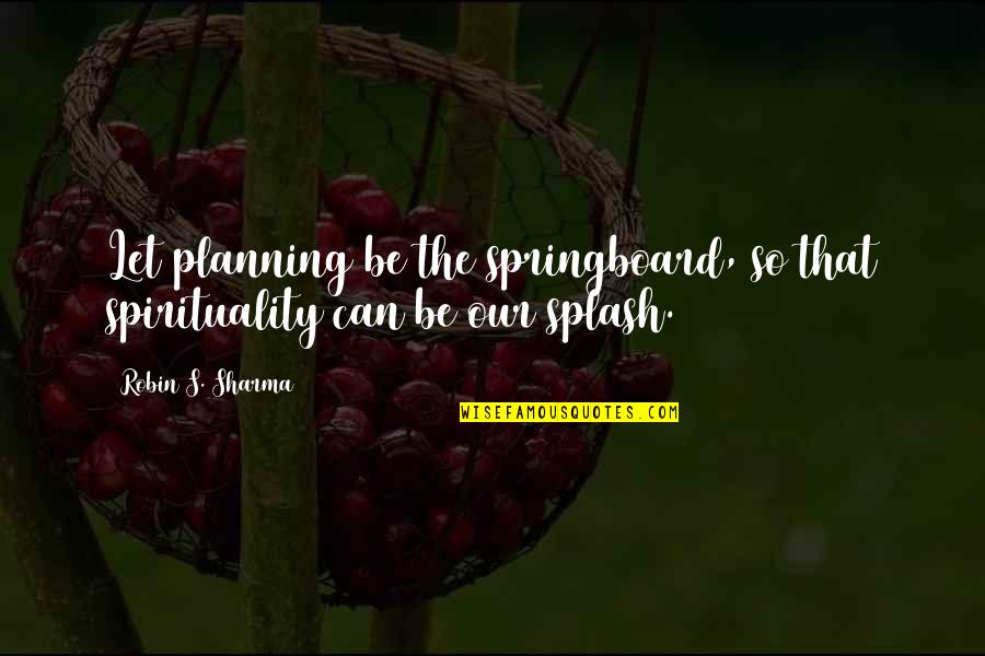 Drained Love Quotes By Robin S. Sharma: Let planning be the springboard, so that spirituality