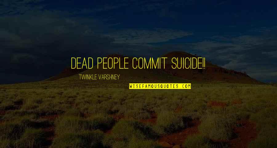 Drained Love Quotes By Twinkle Varshney: dead people commit suicide!!