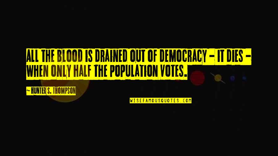Drained Out Quotes By Hunter S. Thompson: All the blood is drained out of democracy