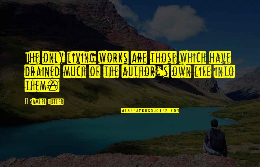 Drained Out Quotes By Samuel Butler: The only living works are those which have