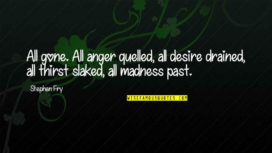 Drained Out Quotes By Stephen Fry: All gone. All anger quelled, all desire drained,