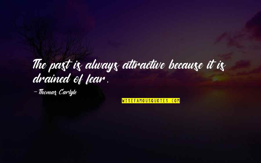 Drained Out Quotes By Thomas Carlyle: The past is always attractive because it is