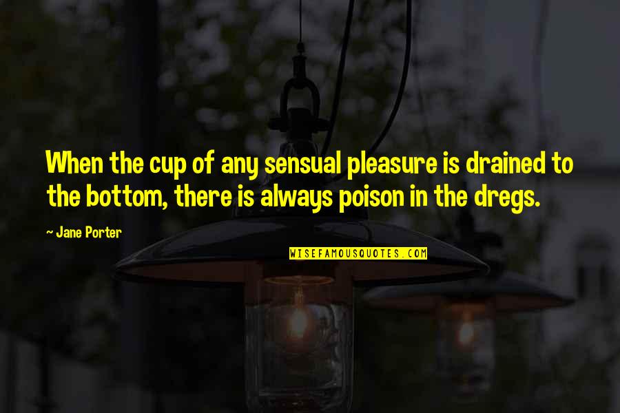 Drained Quotes By Jane Porter: When the cup of any sensual pleasure is