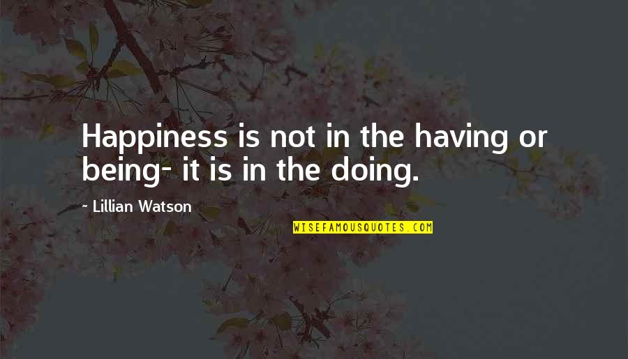 Draining Love Quotes By Lillian Watson: Happiness is not in the having or being-