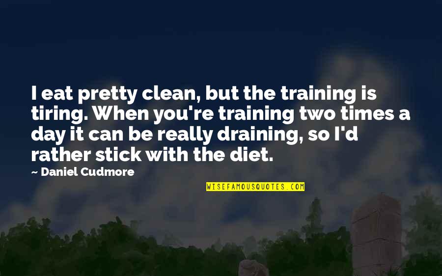 Draining Quotes By Daniel Cudmore: I eat pretty clean, but the training is
