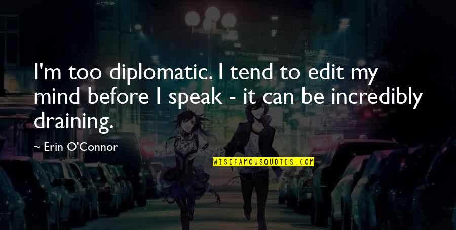 Draining Quotes By Erin O'Connor: I'm too diplomatic. I tend to edit my