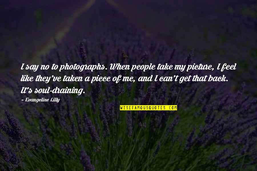 Draining Quotes By Evangeline Lilly: I say no to photographs. When people take
