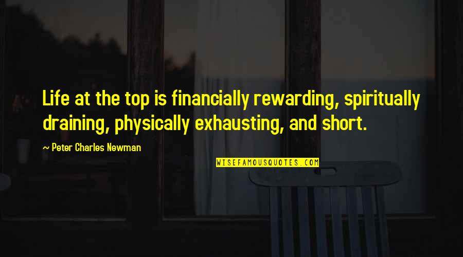 Draining Quotes By Peter Charles Newman: Life at the top is financially rewarding, spiritually