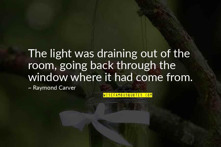 Draining Quotes By Raymond Carver: The light was draining out of the room,