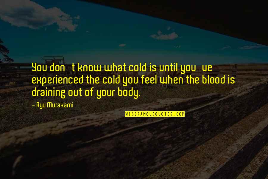 Draining Quotes By Ryu Murakami: You don't know what cold is until you've