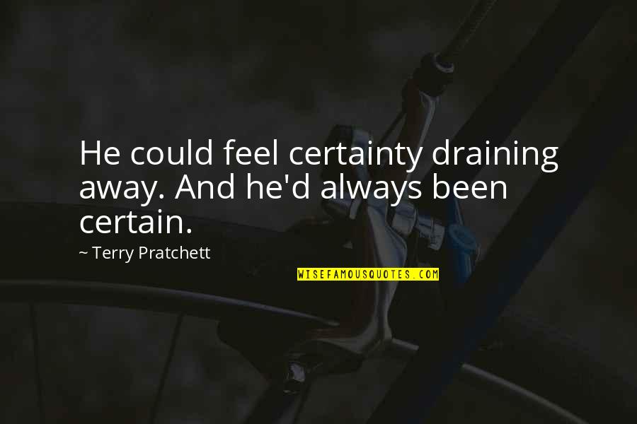 Draining Quotes By Terry Pratchett: He could feel certainty draining away. And he'd