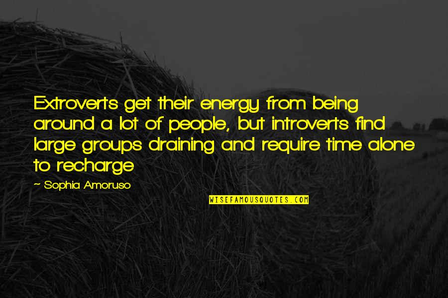 Draining Your Energy Quotes By Sophia Amoruso: Extroverts get their energy from being around a