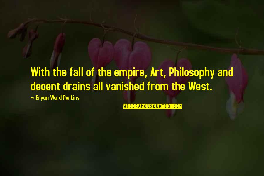 Drains Quotes By Bryan Ward-Perkins: With the fall of the empire, Art, Philosophy
