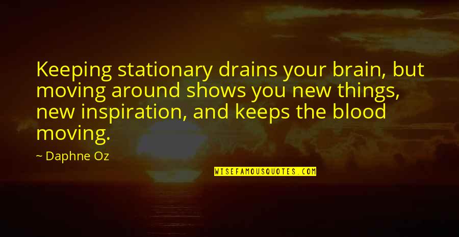 Drains Quotes By Daphne Oz: Keeping stationary drains your brain, but moving around