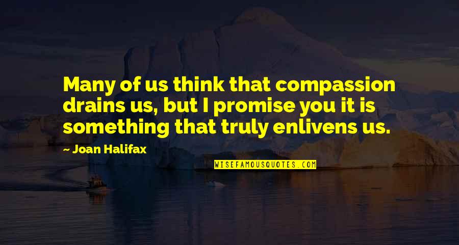 Drains Quotes By Joan Halifax: Many of us think that compassion drains us,