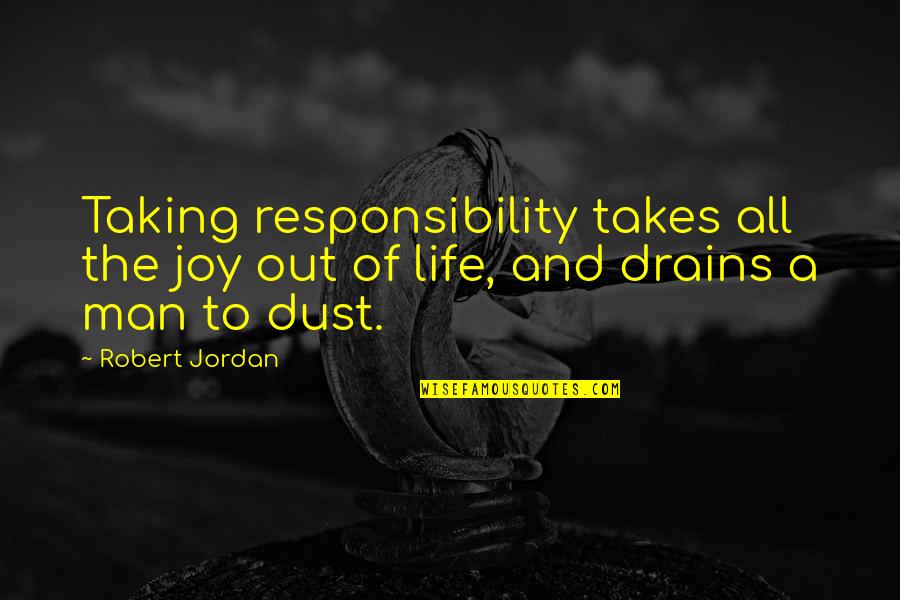 Drains Quotes By Robert Jordan: Taking responsibility takes all the joy out of