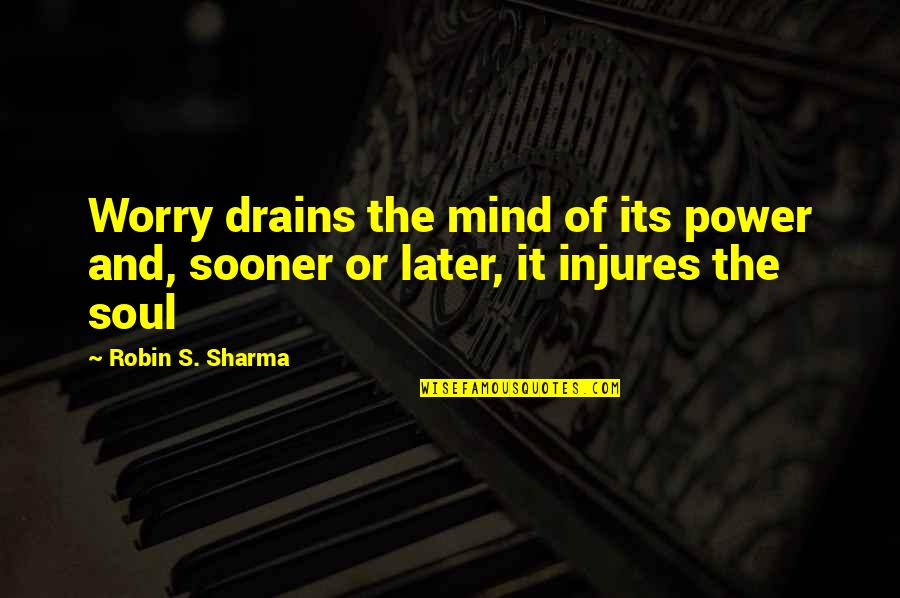 Drains Quotes By Robin S. Sharma: Worry drains the mind of its power and,