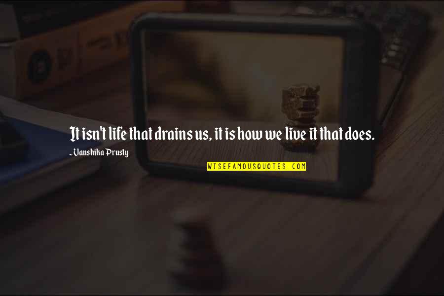 Drains Quotes By Vanshika Prusty: It isn't life that drains us, it is