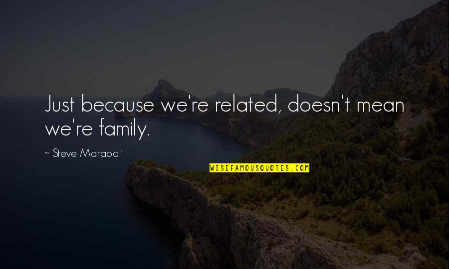 Draising Quotes By Steve Maraboli: Just because we're related, doesn't mean we're family.