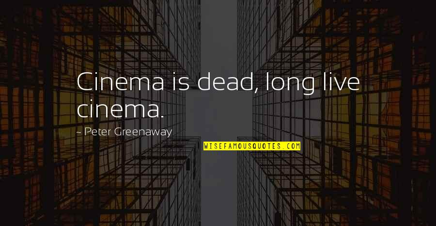 Drakakis Nephrologist Quotes By Peter Greenaway: Cinema is dead, long live cinema. Drakakis Nephrologist Quotes By Peter Greenaway: Cinema is dead, long live cinema.