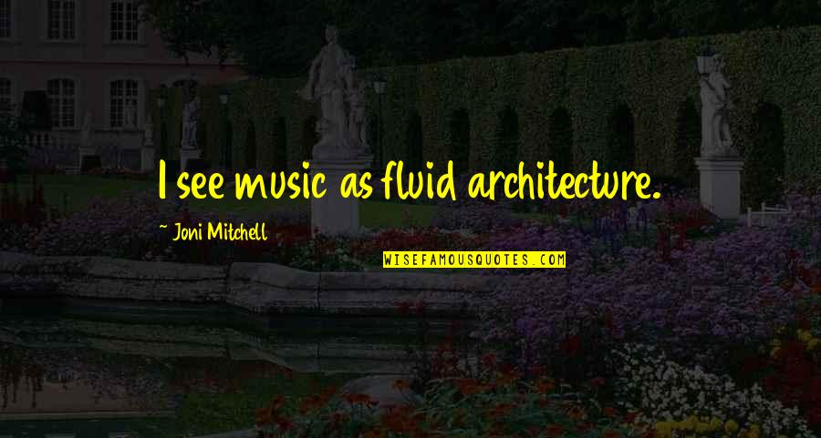 Drake 6ix Quotes By Joni Mitchell: I see music as fluid architecture.