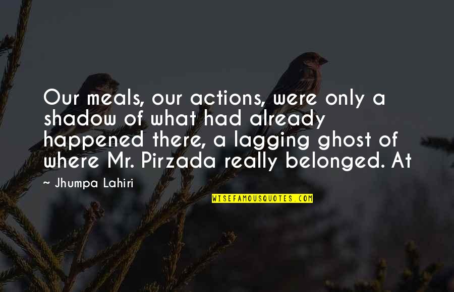 Drake And Josh Quotes By Jhumpa Lahiri: Our meals, our actions, were only a shadow