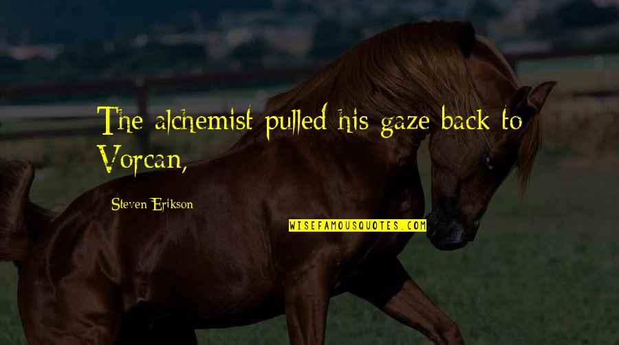 Drake And Nicki Minaj Quotes By Steven Erikson: The alchemist pulled his gaze back to Vorcan,