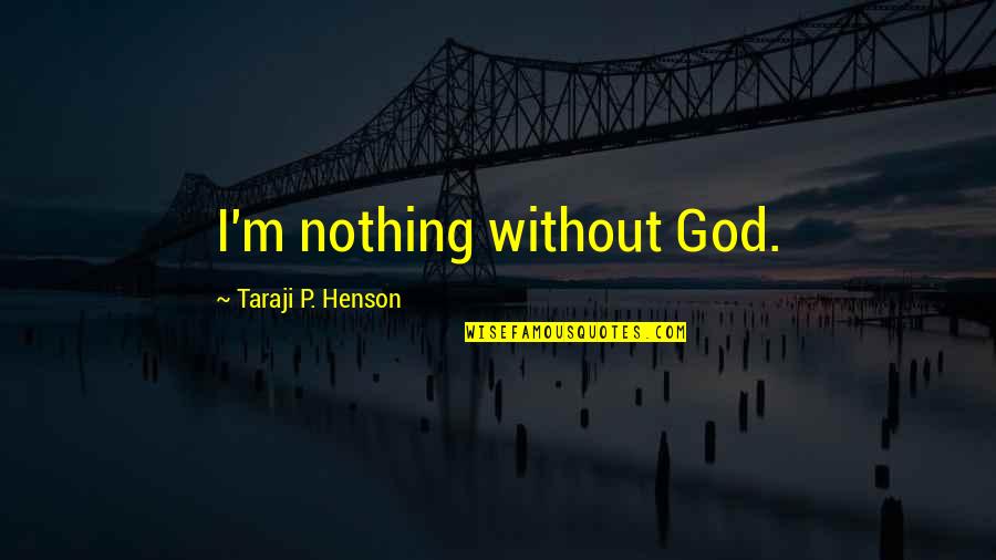 Drake And Rihanna Quotes By Taraji P. Henson: I'm nothing without God.