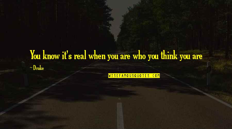 Drake Being Real Quotes By Drake: You know it's real when you are who