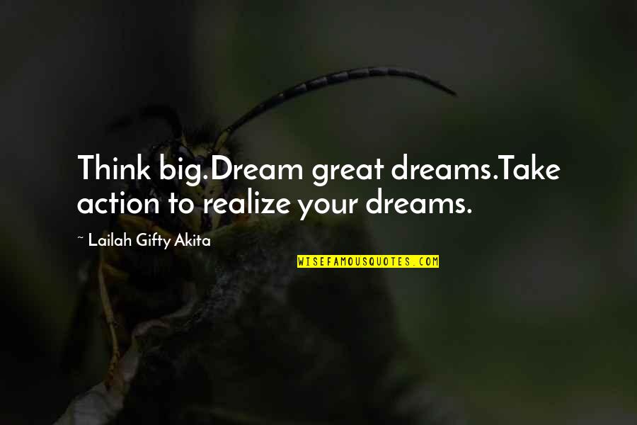 Drake Being Real Quotes By Lailah Gifty Akita: Think big.Dream great dreams.Take action to realize your Drake Being Real Quotes By Lailah Gifty Akita: Think big.Dream great dreams.Take action to realize your