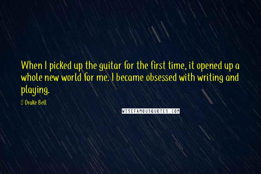 Drake Bell quotes: When I picked up the guitar for the first time, it opened up a whole new world for me. I became obsessed with writing and playing. Drake Bell quotes: When I picked up the guitar for the first time, it opened up a whole new world for me. I became obsessed with writing and playing.