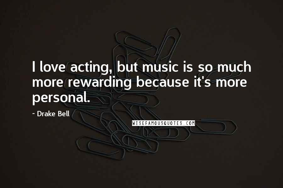 Drake Bell quotes: I love acting, but music is so much more rewarding because it's more personal.