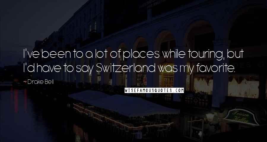 Drake Bell quotes: I've been to a lot of places while touring, but I'd have to say Switzerland was my favorite.