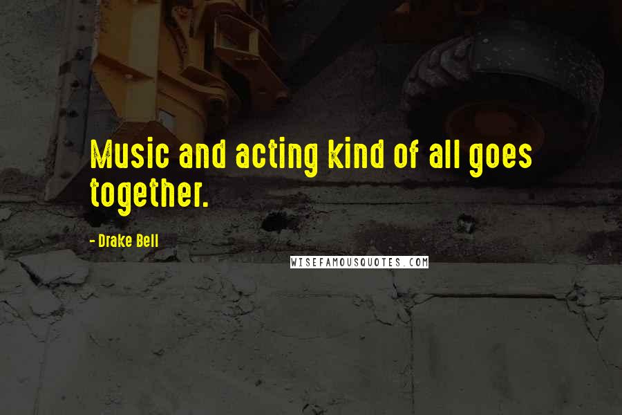 Drake Bell quotes: Music and acting kind of all goes together.
