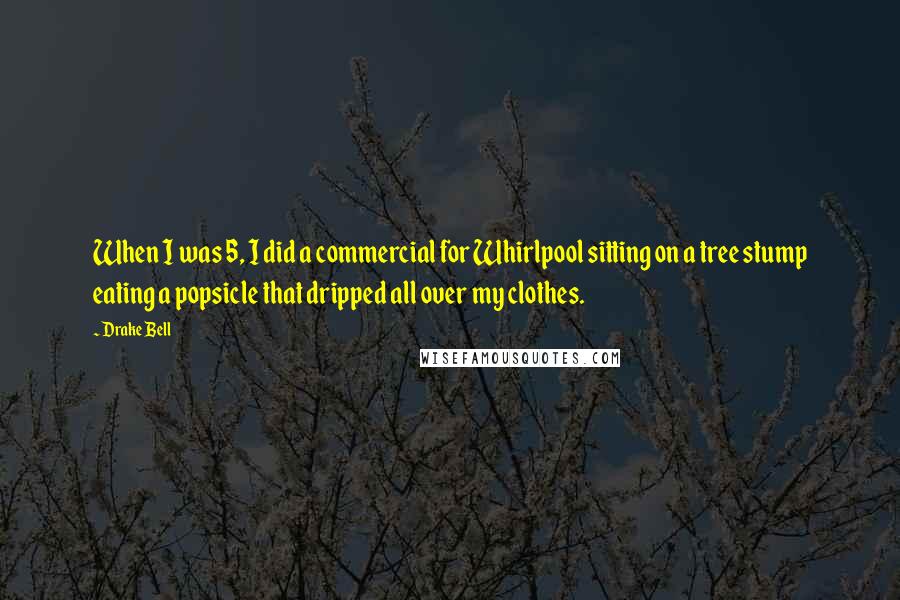 Drake Bell quotes: When I was 5, I did a commercial for Whirlpool sitting on a tree stump eating a popsicle that dripped all over my clothes.