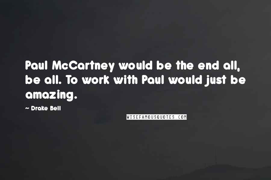 Drake Bell quotes: Paul McCartney would be the end all, be all. To work with Paul would just be amazing.