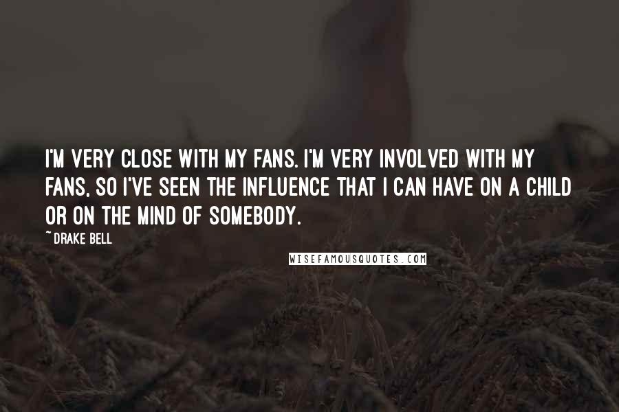 Drake Bell quotes: I'm very close with my fans. I'm very involved with my fans, so I've seen the influence that I can have on a child or on the mind of somebody. Drake Bell quotes: I'm very close with my fans. I'm very involved with my fans, so I've seen the influence that I can have on a child or on the mind of somebody.