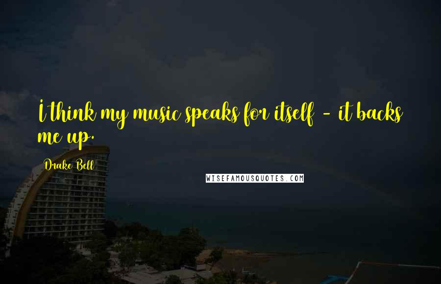 Drake Bell quotes: I think my music speaks for itself - it backs me up.