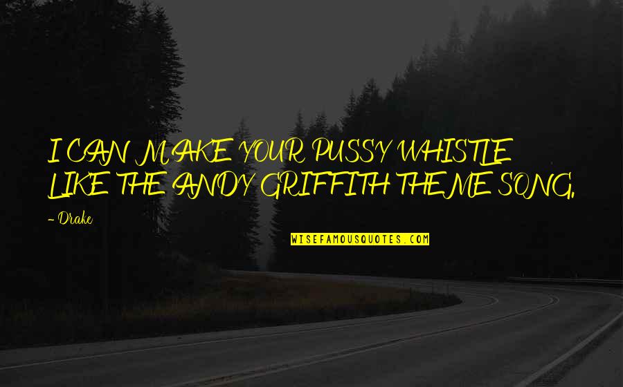Drake Best Song Quotes By Drake: I CAN MAKE YOUR PUSSY WHISTLE LIKE THE