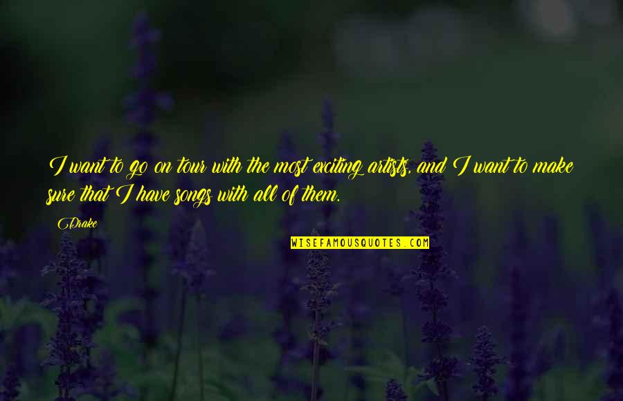 Drake Best Song Quotes By Drake: I want to go on tour with the Drake Best Song Quotes By Drake: I want to go on tour with the