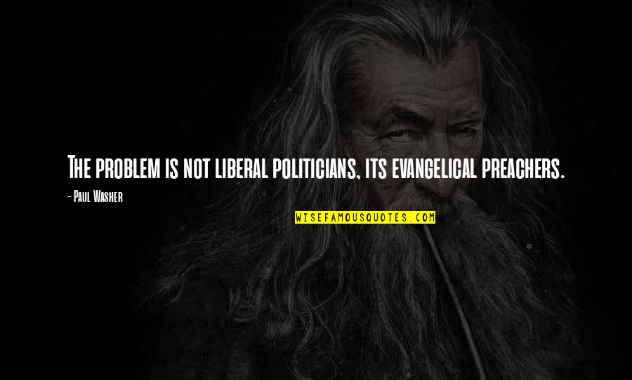 Drake Best Song Quotes By Paul Washer: The problem is not liberal politicians, its evangelical