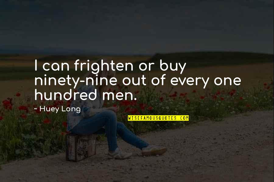 Drake Degrassi Quotes By Huey Long: I can frighten or buy ninety-nine out of