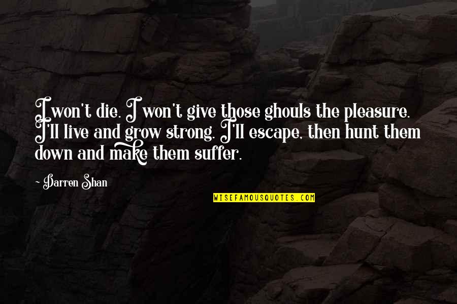 Drake Diced Pineapples Quotes By Darren Shan: I won't die. I won't give those ghouls Drake Diced Pineapples Quotes By Darren Shan: I won't die. I won't give those ghouls