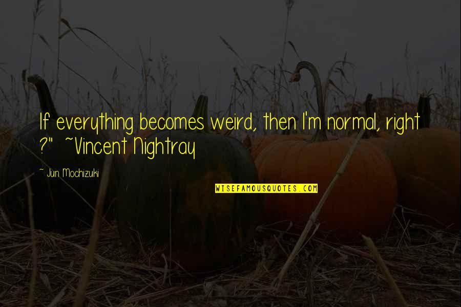 Drake Diced Pineapples Quotes By Jun Mochizuki: If everything becomes weird, then I'm normal, right
