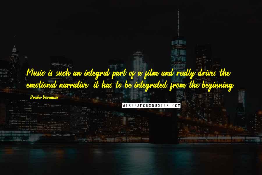 Drake Doremus quotes: Music is such an integral part of a film and really drives the emotional narrative, it has to be integrated from the beginning. Drake Doremus quotes: Music is such an integral part of a film and really drives the emotional narrative, it has to be integrated from the beginning.