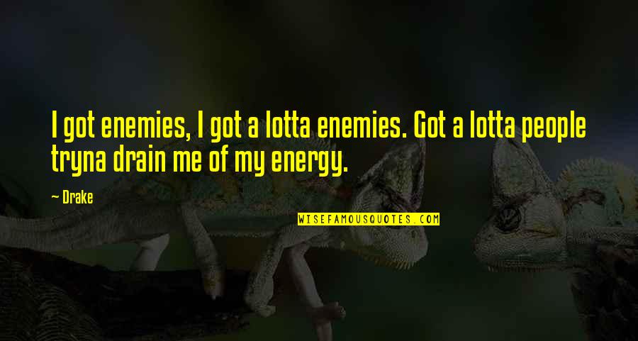 Drake Energy Quotes By Drake: I got enemies, I got a lotta enemies.