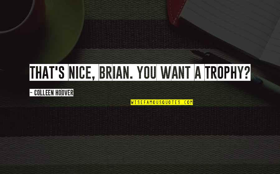 Drake Funny Quotes By Colleen Hoover: That's nice, Brian. You want a trophy? Drake Funny Quotes By Colleen Hoover: That's nice, Brian. You want a trophy?