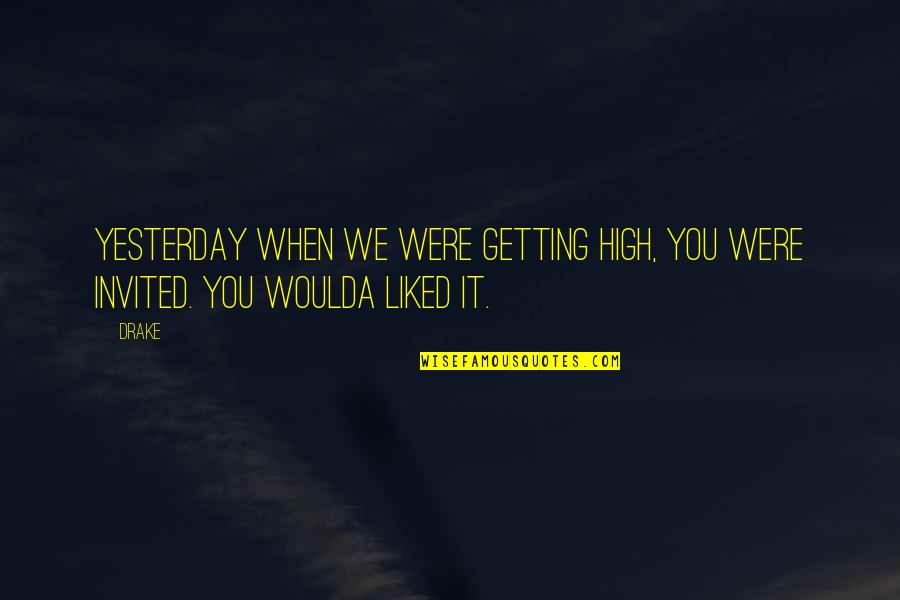 Drake Getting High Quotes By Drake: Yesterday when we were getting high, you were
