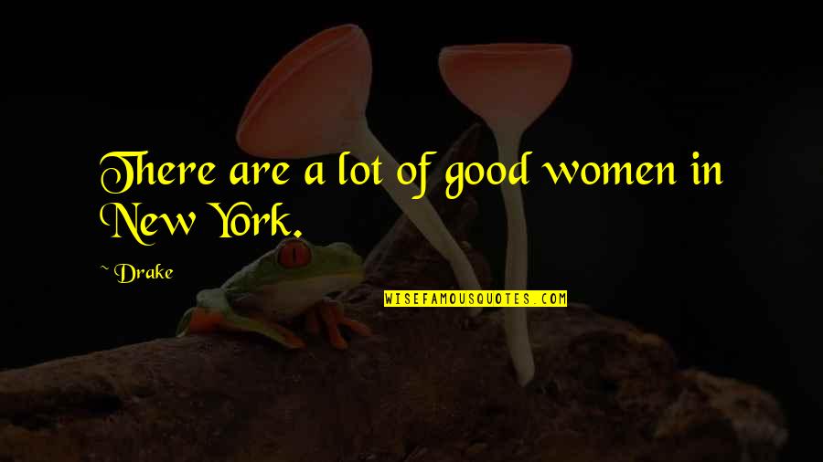 Drake Good Quotes By Drake: There are a lot of good women in