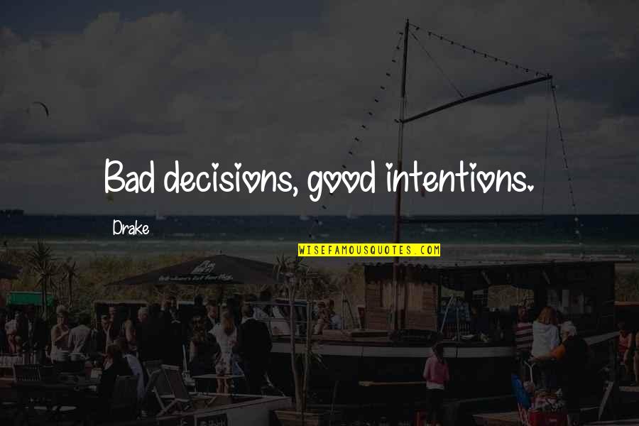 Drake Good Quotes By Drake: Bad decisions, good intentions.
